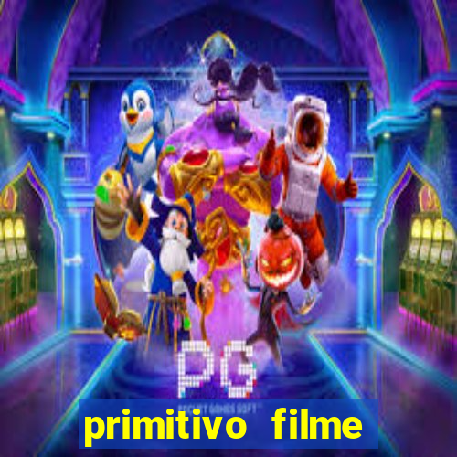 primitivo filme completo dublado mega filmes